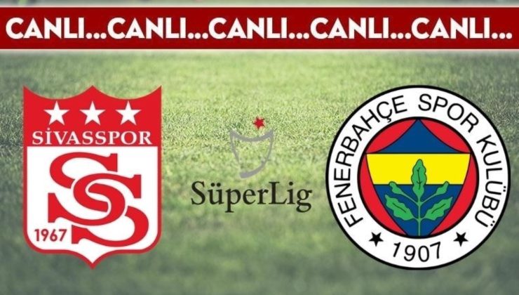 CANLI ANLATIM: Sivasspor 1-2 Fenerbahçe