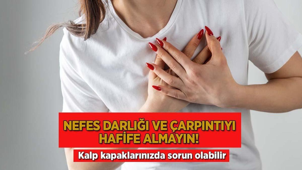 Nefes darlığı, çarpıntı ilk belirtisi! Kalp kapağında başlıyor, maddi kayıp yaratıyor