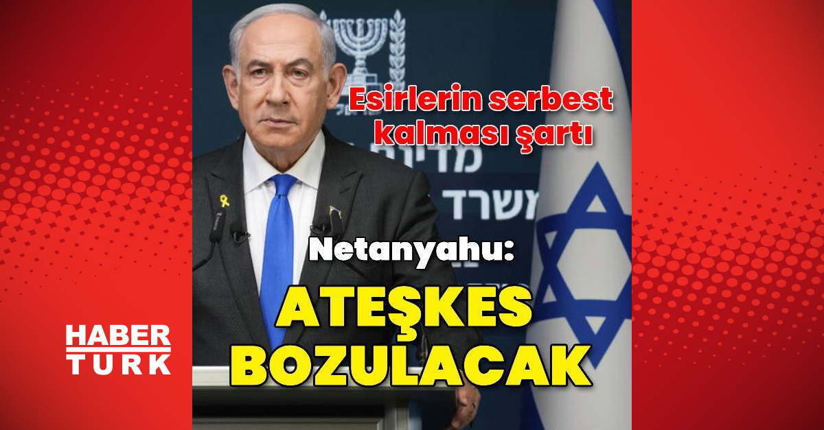 Netanyahu: Olmazsa ateşkes bozulur